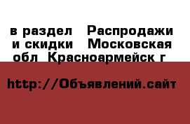  в раздел : Распродажи и скидки . Московская обл.,Красноармейск г.